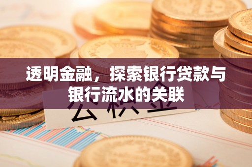 疏附透明金融，探索银行贷款与银行流水的关联