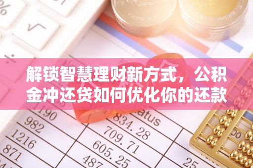 疏附解锁智慧理财新方式，公积金冲还贷如何优化你的还款计划