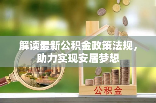 疏附解读最新公积金政策法规，助力实现安居梦想