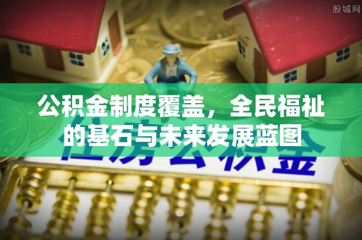 疏附公积金制度覆盖，全民福祉的基石与未来发展蓝图