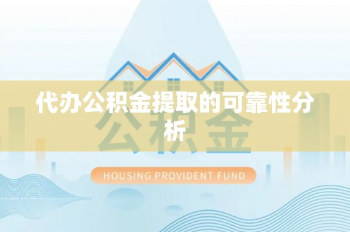 疏附代办公积金提取的可靠性分析