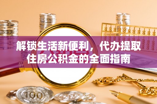 疏附解锁生活新便利，代办提取住房公积金的全面指南