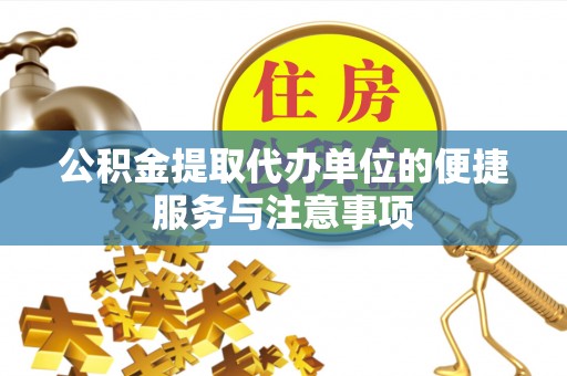 疏附公积金提取代办单位的便捷服务与注意事项