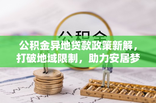 疏附公积金异地贷款政策新解，打破地域限制，助力安居梦想