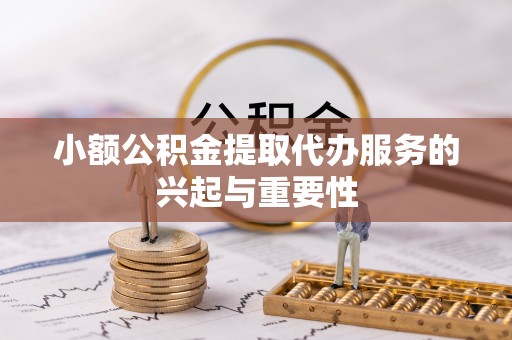 疏附小额公积金提取代办服务的兴起与重要性