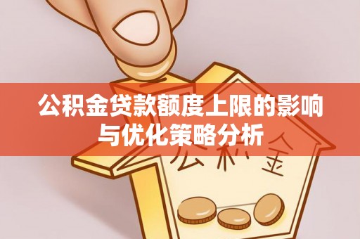 疏附公积金贷款额度上限的影响与优化策略分析