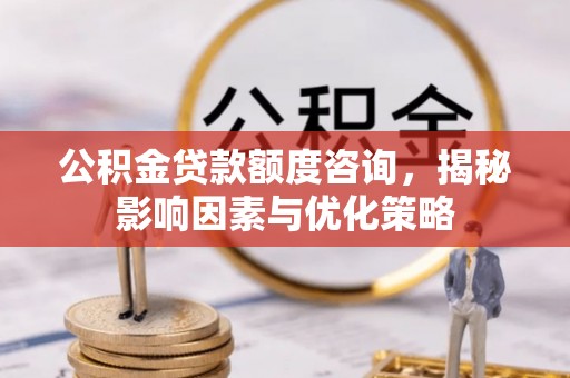 疏附公积金贷款额度咨询，揭秘影响因素与优化策略
