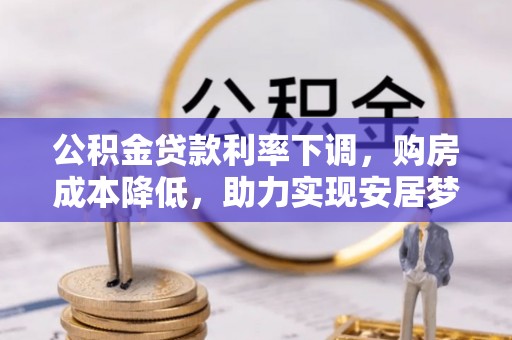 疏附公积金贷款利率下调，购房成本降低，助力实现安居梦想
