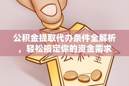 疏附公积金提取代办条件全解析，轻松搞定你的资金需求