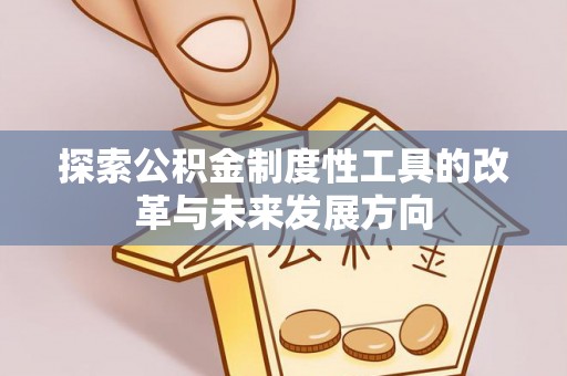 疏附探索公积金制度性工具的改革与未来发展方向