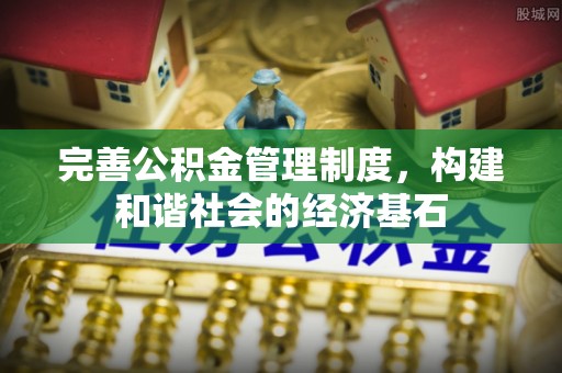疏附完善公积金管理制度，构建和谐社会的经济基石