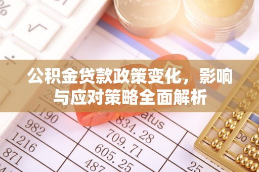 疏附公积金贷款政策变化，影响与应对策略全面解析