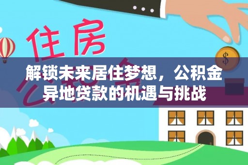 疏附解锁未来居住梦想，公积金异地贷款的机遇与挑战