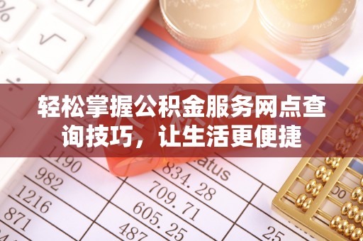 疏附轻松掌握公积金服务网点查询技巧，让生活更便捷