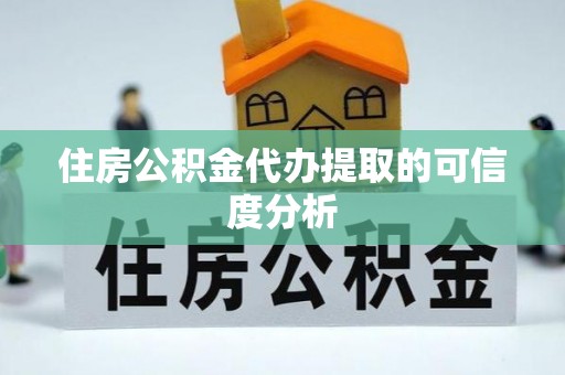 疏附住房公积金代办提取的可信度分析