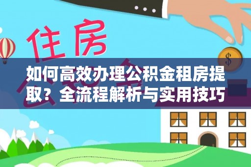 疏附如何高效办理公积金租房提取？全流程解析与实用技巧