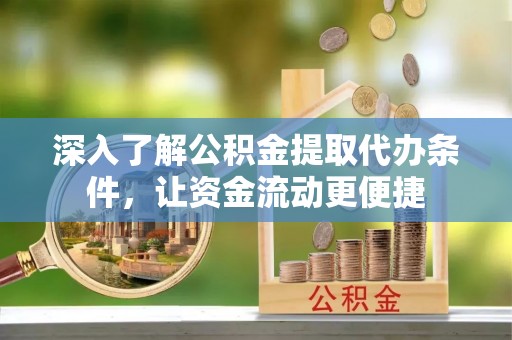 疏附深入了解公积金提取代办条件，让资金流动更便捷
