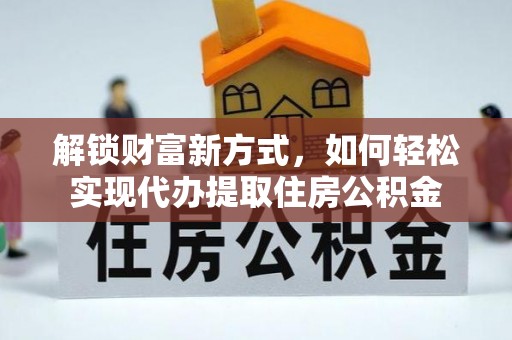 疏附解锁财富新方式，如何轻松实现代办提取住房公积金