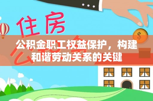 疏附公积金职工权益保护，构建和谐劳动关系的关键