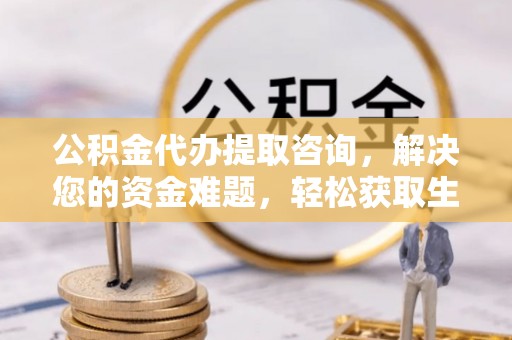 疏附公积金代办提取咨询，解决您的资金难题，轻松获取生活助力