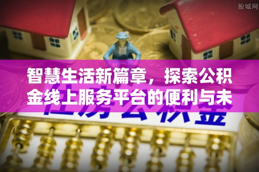 疏附智慧生活新篇章，探索公积金线上服务平台的便利与未来