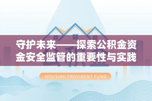 疏附守护未来——探索公积金资金安全监管的重要性与实践路径