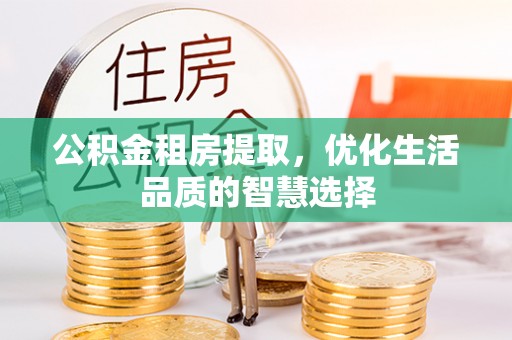 疏附公积金租房提取，优化生活品质的智慧选择
