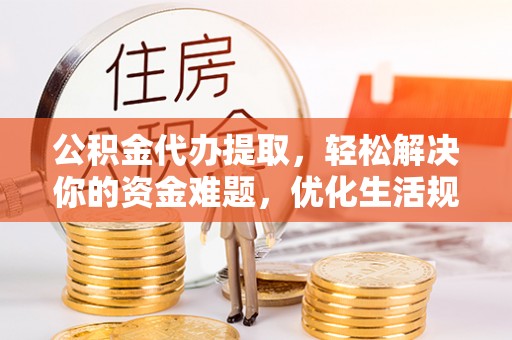 疏附公积金代办提取，轻松解决你的资金难题，优化生活规划