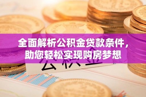 疏附全面解析公积金贷款条件，助您轻松实现购房梦想