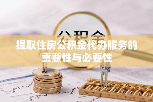 疏附提取住房公积金代办服务的重要性与必要性