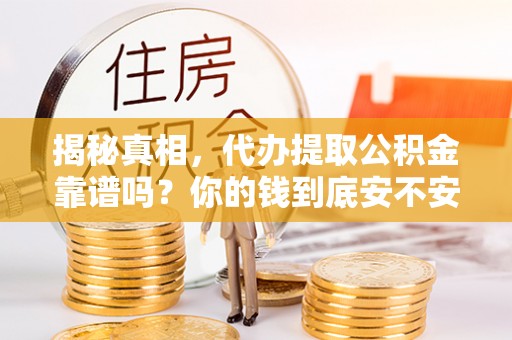 疏附揭秘真相，代办提取公积金靠谱吗？你的钱到底安不安全