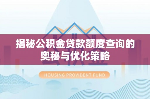 疏附揭秘公积金贷款额度查询的奥秘与优化策略