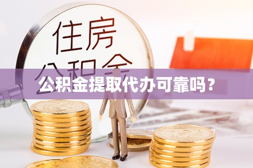 疏附公积金提取代办可靠吗？