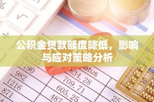 疏附公积金贷款额度降低，影响与应对策略分析