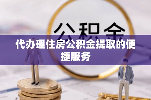 疏附代办理住房公积金提取的便捷服务