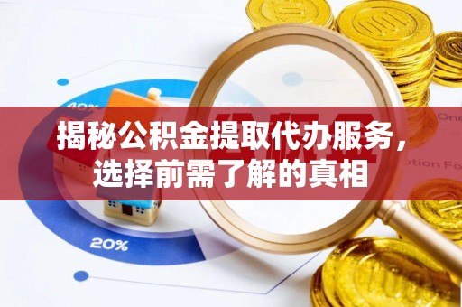疏附揭秘公积金提取代办服务，选择前需了解的真相