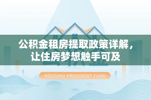 疏附公积金租房提取政策详解，让住房梦想触手可及