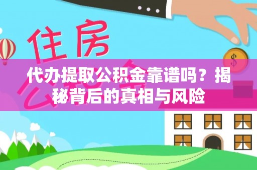 疏附代办提取公积金靠谱吗？揭秘背后的真相与风险
