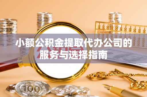 疏附小额公积金提取代办公司的服务与选择指南