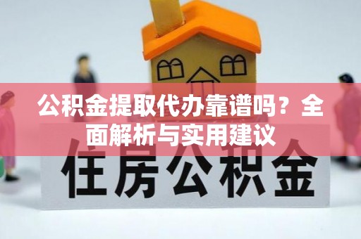 疏附公积金提取代办靠谱吗？全面解析与实用建议