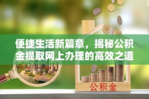疏附便捷生活新篇章，揭秘公积金提取网上办理的高效之道