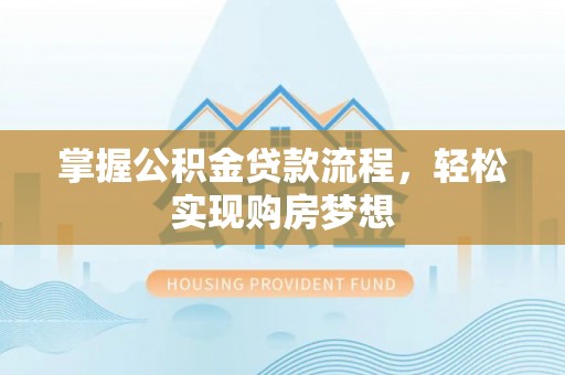 疏附掌握公积金贷款流程，轻松实现购房梦想