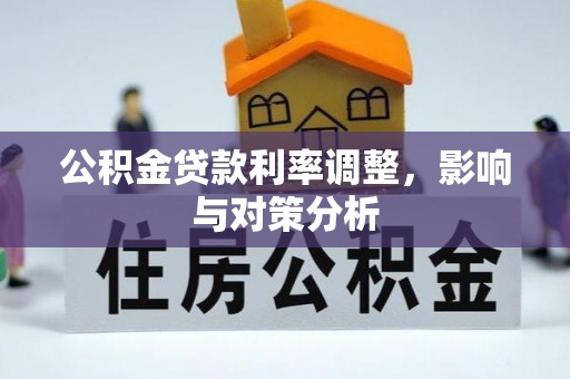 疏附公积金贷款利率调整，影响与对策分析