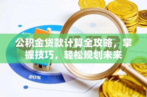 疏附公积金贷款计算全攻略，掌握技巧，轻松规划未来