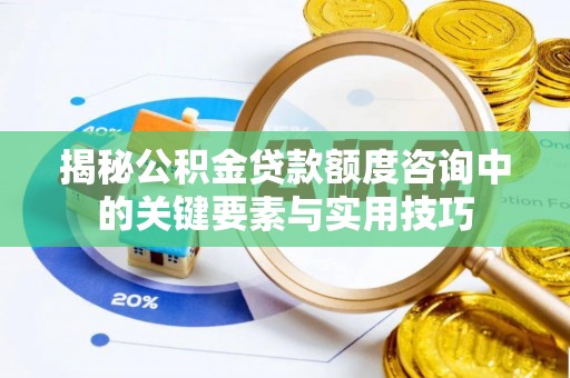 疏附揭秘公积金贷款额度咨询中的关键要素与实用技巧