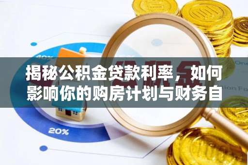 疏附揭秘公积金贷款利率，如何影响你的购房计划与财务自由