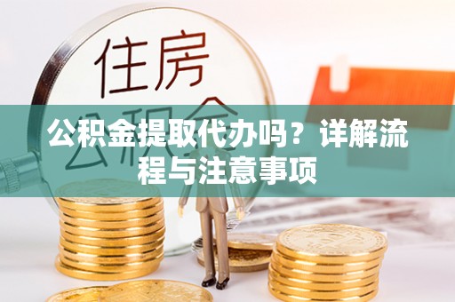 疏附公积金提取代办吗？详解流程与注意事项