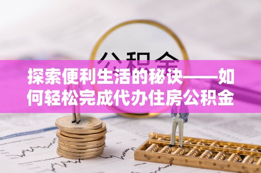 疏附探索便利生活的秘诀——如何轻松完成代办住房公积金提取