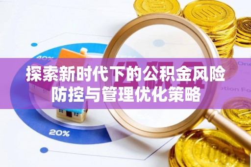 疏附探索新时代下的公积金风险防控与管理优化策略