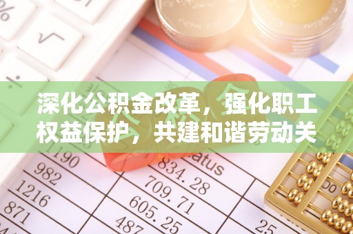 疏附深化公积金改革，强化职工权益保护，共建和谐劳动关系